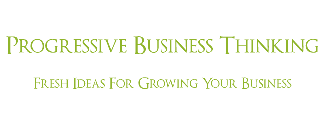 Progressive Business Thinking - Fresh Ideas For Growing Your Business